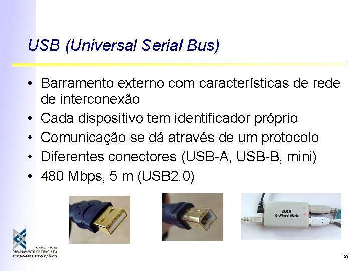 USB (Universal Serial Bus) • Barramento externo com características de rede de interconexão • USB (Universal Serial Bus) • Barramento externo com características de rede de interconexão •