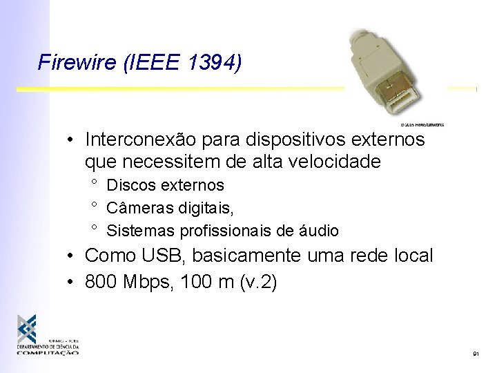 Firewire (IEEE 1394) • Interconexão para dispositivos externos que necessitem de alta velocidade °