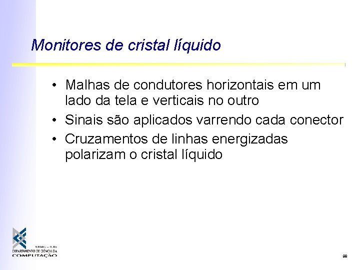 Monitores de cristal líquido • Malhas de condutores horizontais em um lado da tela Monitores de cristal líquido • Malhas de condutores horizontais em um lado da tela