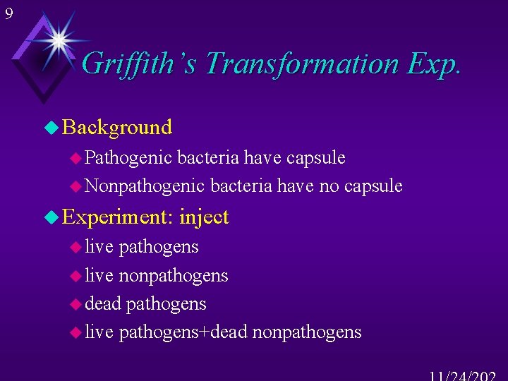 9 Griffith’s Transformation Exp. u Background u Pathogenic bacteria have capsule u Nonpathogenic bacteria