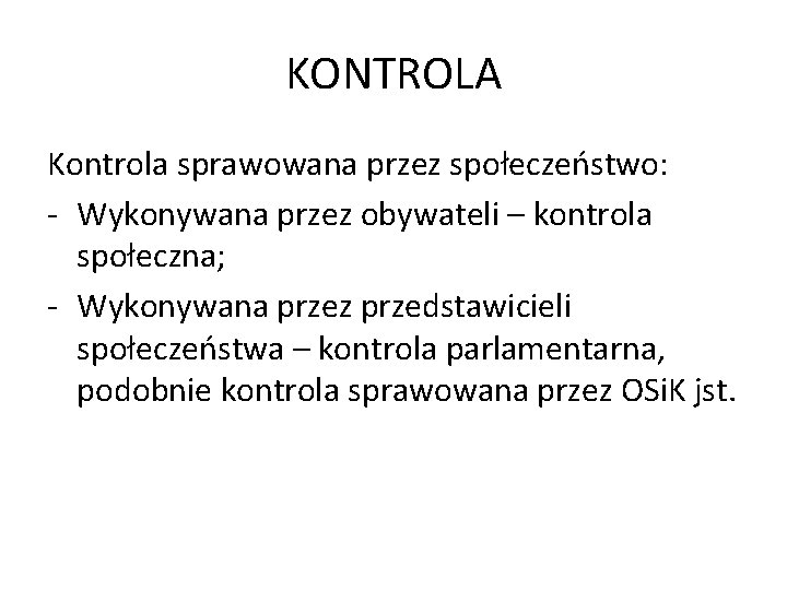 KONTROLA Kontrola sprawowana przez społeczeństwo: - Wykonywana przez obywateli – kontrola społeczna; - Wykonywana