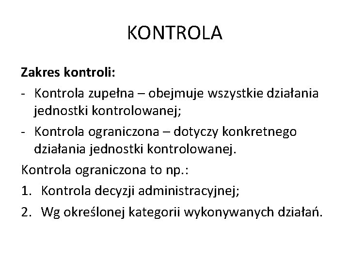 KONTROLA Zakres kontroli: - Kontrola zupełna – obejmuje wszystkie działania jednostki kontrolowanej; - Kontrola