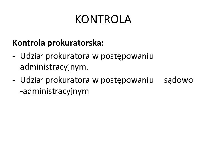 KONTROLA Kontrola prokuratorska: - Udział prokuratora w postępowaniu administracyjnym. - Udział prokuratora w postępowaniu