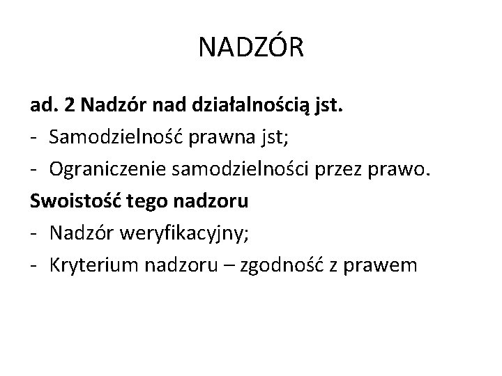 NADZÓR ad. 2 Nadzór nad działalnością jst. - Samodzielność prawna jst; - Ograniczenie samodzielności