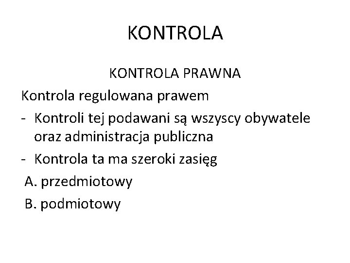 KONTROLA PRAWNA Kontrola regulowana prawem - Kontroli tej podawani są wszyscy obywatele oraz administracja