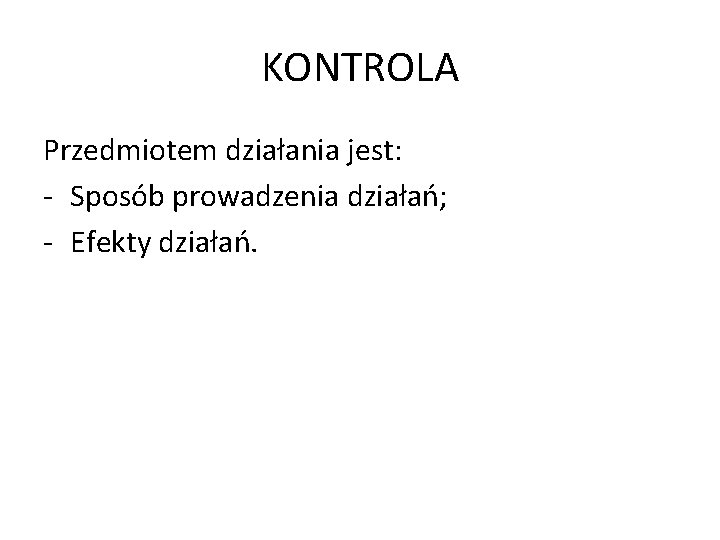 KONTROLA Przedmiotem działania jest: - Sposób prowadzenia działań; - Efekty działań. 