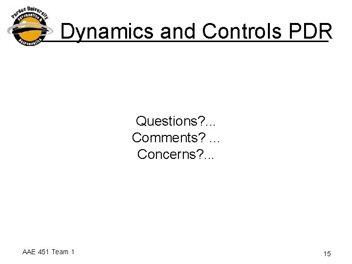 Dynamics and Controls PDR Questions? . . . Comments? . . . Concerns? .