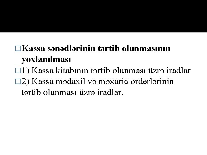 �Kassa sənədlərinin tərtib olunmasının yoxlanılması � 1) Kassa kitabının tərtib olunması üzrə iradlar �