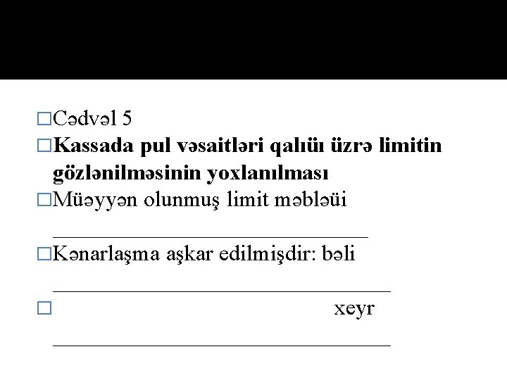 �Cədvəl 5 �Kassada pul vəsaitləri qalıüı üzrə limitin gözlənilməsinin yoxlanılması �Müəyyən olunmuş limit məbləüi