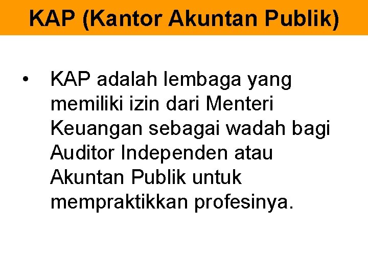 KAP (Kantor Akuntan Publik) • KAP adalah lembaga yang memiliki izin dari Menteri Keuangan