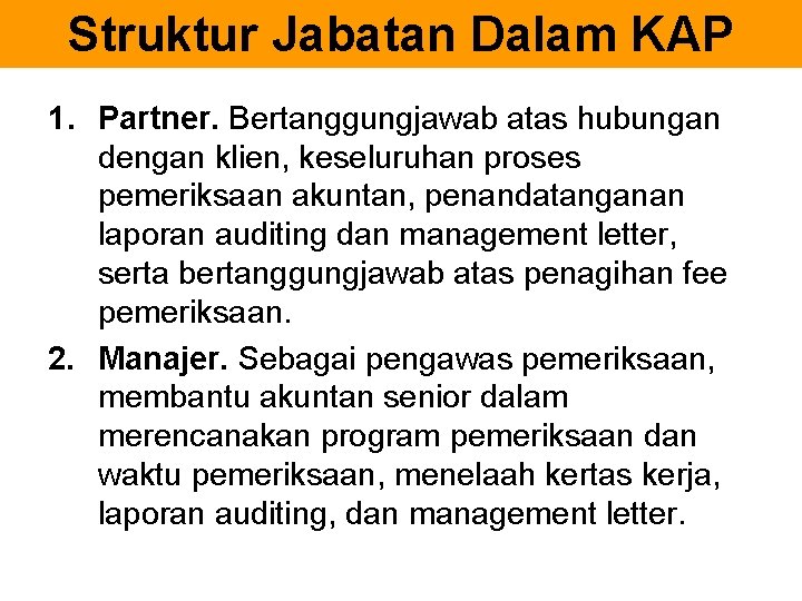 Struktur Jabatan Dalam KAP 1. Partner. Bertanggungjawab atas hubungan dengan klien, keseluruhan proses pemeriksaan