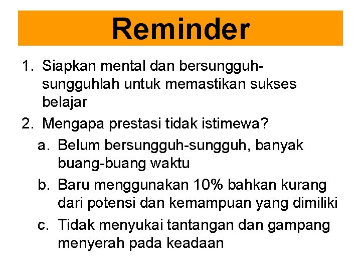 Reminder 1. Siapkan mental dan bersungguhlah untuk memastikan sukses belajar 2. Mengapa prestasi tidak