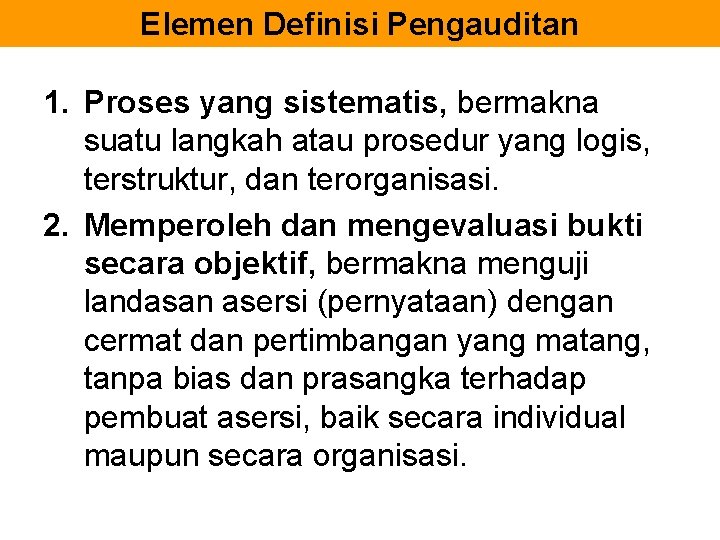 Elemen Definisi Pengauditan 1. Proses yang sistematis, bermakna suatu langkah atau prosedur yang logis,