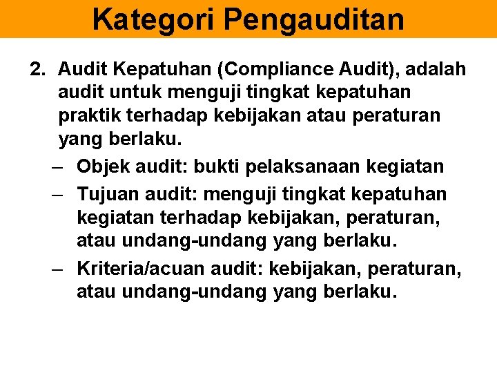 Kategori Pengauditan 2. Audit Kepatuhan (Compliance Audit), adalah audit untuk menguji tingkat kepatuhan praktik