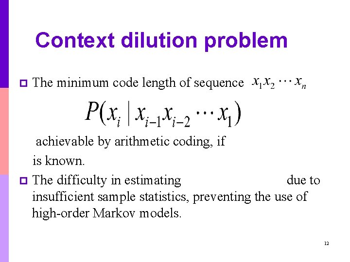 Context dilution problem p The minimum code length of sequence achievable by arithmetic coding, Context dilution problem p The minimum code length of sequence achievable by arithmetic coding,