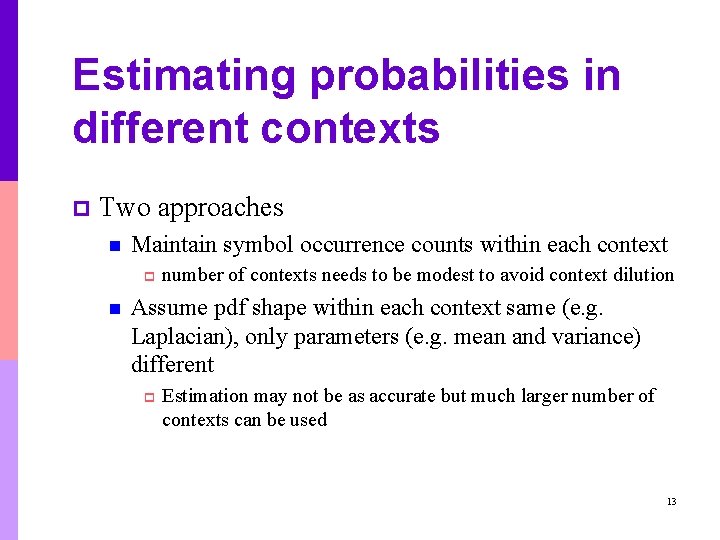 Estimating probabilities in different contexts p Two approaches n Maintain symbol occurrence counts within Estimating probabilities in different contexts p Two approaches n Maintain symbol occurrence counts within