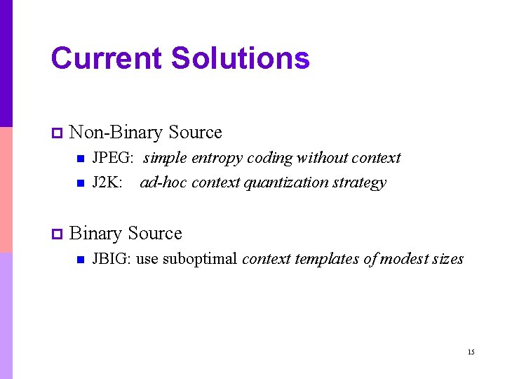 Current Solutions p Non-Binary Source n n p JPEG: simple entropy coding without context Current Solutions p Non-Binary Source n n p JPEG: simple entropy coding without context
