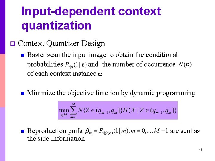 Input-dependent context quantization p Context Quantizer Design n Raster scan the input image to Input-dependent context quantization p Context Quantizer Design n Raster scan the input image to