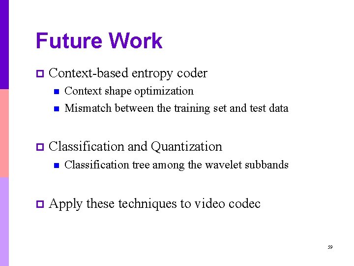 Future Work p Context-based entropy coder n n p Classification and Quantization n p Future Work p Context-based entropy coder n n p Classification and Quantization n p