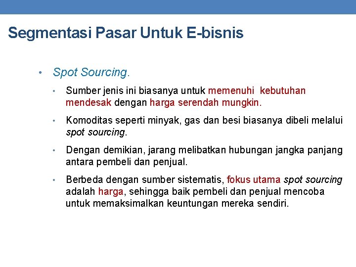 Segmentasi Pasar Untuk E-bisnis • Spot Sourcing. • Sumber jenis ini biasanya untuk memenuhi