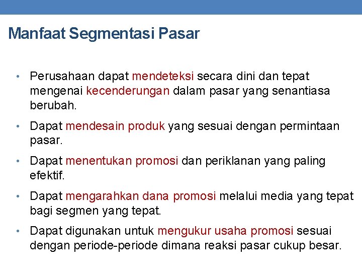 Manfaat Segmentasi Pasar • Perusahaan dapat mendeteksi secara dini dan tepat mengenai kecenderungan dalam