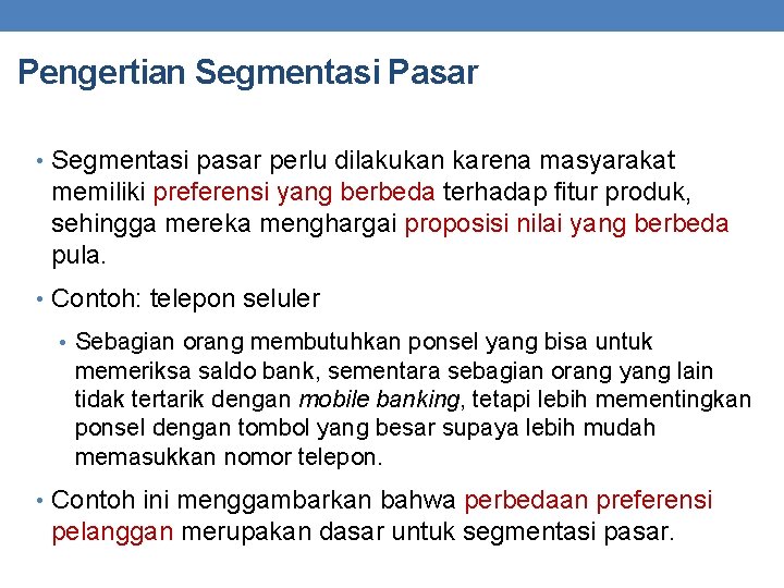 Pengertian Segmentasi Pasar • Segmentasi pasar perlu dilakukan karena masyarakat memiliki preferensi yang berbeda