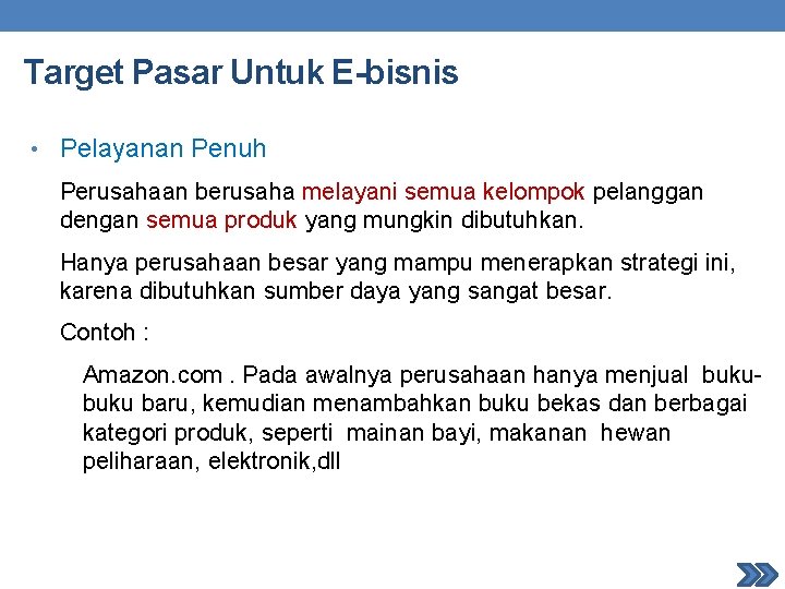 Target Pasar Untuk E-bisnis • Pelayanan Penuh Perusahaan berusaha melayani semua kelompok pelanggan dengan