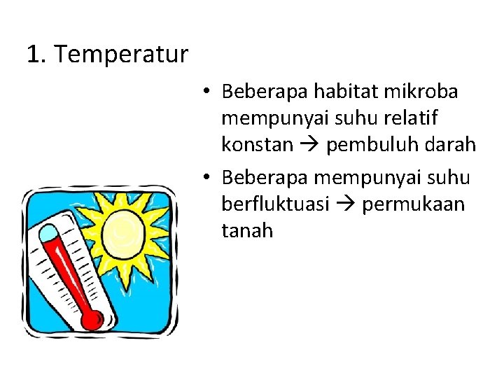 1. Temperatur • Beberapa habitat mikroba mempunyai suhu relatif konstan pembuluh darah • Beberapa