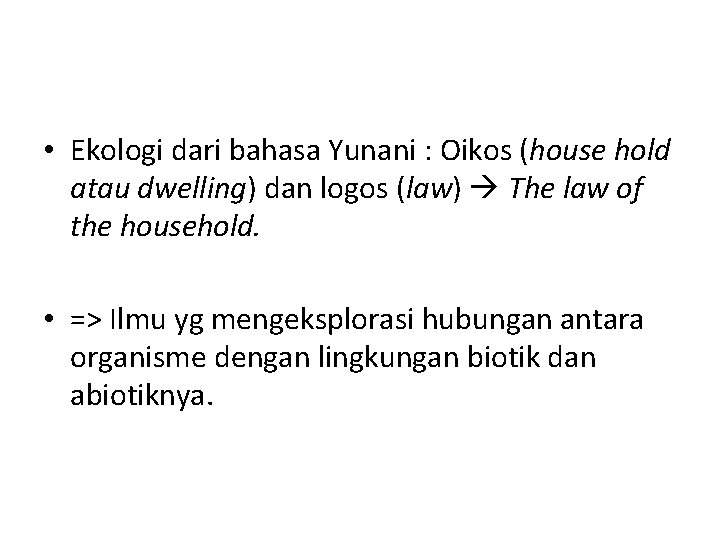  • Ekologi dari bahasa Yunani : Oikos (house hold atau dwelling) dan logos