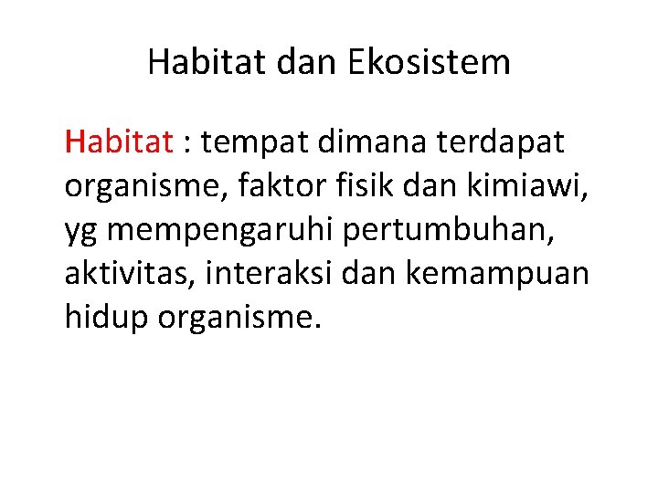 Habitat dan Ekosistem Habitat : tempat dimana terdapat organisme, faktor fisik dan kimiawi, yg