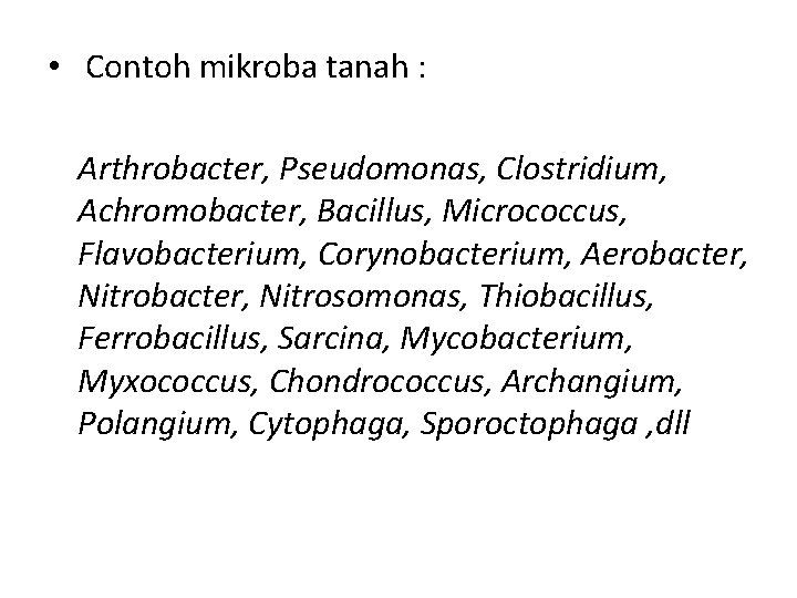  • Contoh mikroba tanah : Arthrobacter, Pseudomonas, Clostridium, Achromobacter, Bacillus, Micrococcus, Flavobacterium, Corynobacterium,