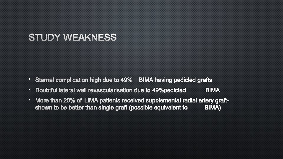 STUDY WEAKNESS • STERNAL COMPLICATION HIGH DUE TO 49%BIMA HAVING PEDICLED GRAFTS • DOUBTFUL