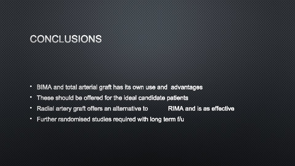 CONCLUSIONS • BIMA AND TOTAL ARTERIAL GRAFT HAS ITS OWN USE AND ADVANTAGES •