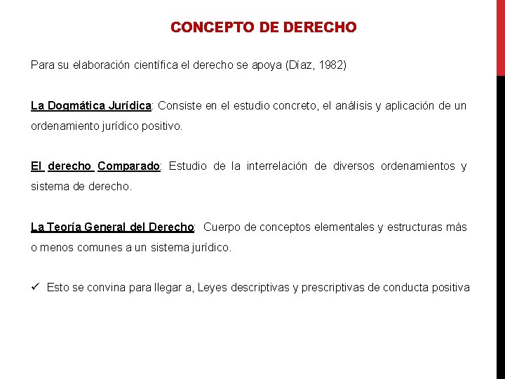 CONCEPTO DE DERECHO Para su elaboración científica el derecho se apoya (Díaz, 1982) La