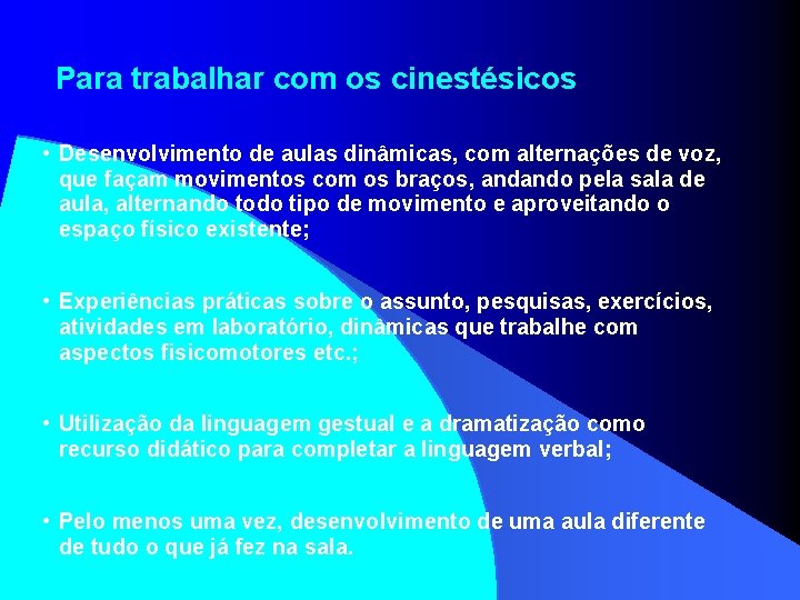 Para trabalhar com os cinestésicos • Desenvolvimento de aulas dinâmicas, com alternações de voz,