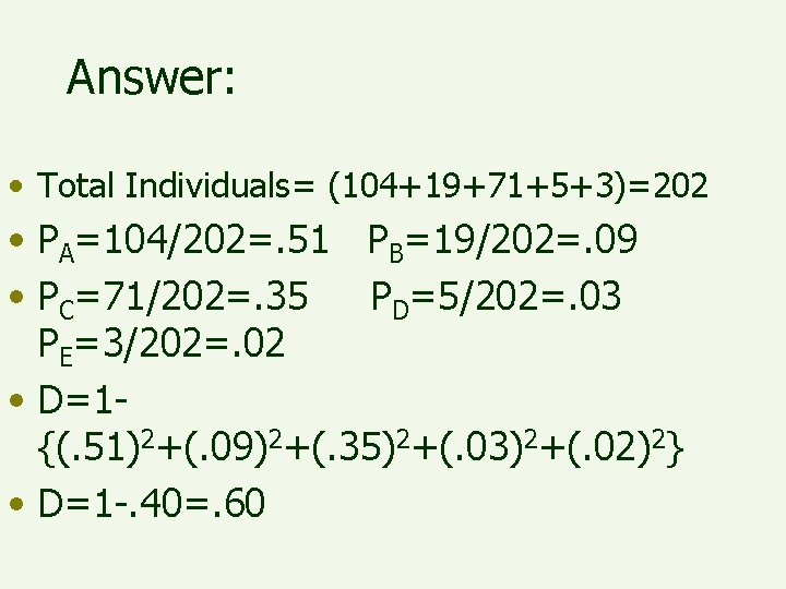 Answer: • Total Individuals= (104+19+71+5+3)=202 • PA=104/202=. 51 PB=19/202=. 09 • PC=71/202=. 35 PD=5/202=.