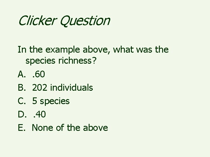Clicker Question In the example above, what was the species richness? A. . 60