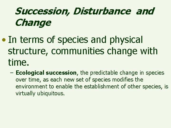 Succession, Disturbance and Change • In terms of species and physical structure, communities change