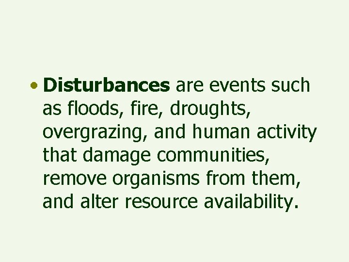  • Disturbances are events such as floods, fire, droughts, overgrazing, and human activity