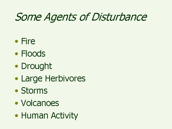 Some Agents of Disturbance • Fire • Floods • Drought • Large Herbivores •
