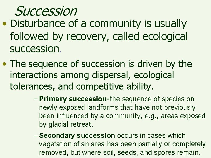 Succession • Disturbance of a community is usually followed by recovery, called ecological succession.