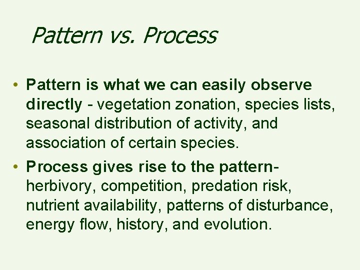 Pattern vs. Process • Pattern is what we can easily observe directly - vegetation
