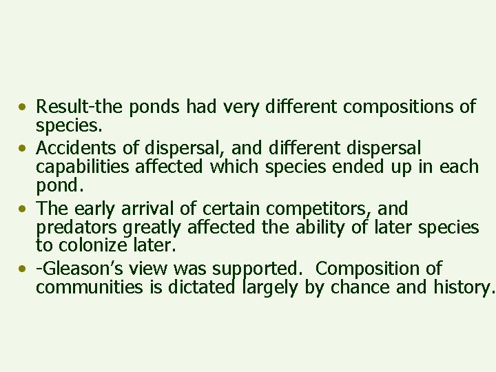  • Result-the ponds had very different compositions of species. • Accidents of dispersal,