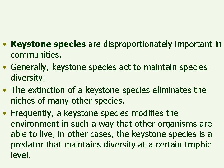  • Keystone species are disproportionately important in communities. • Generally, keystone species act