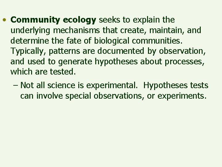  • Community ecology seeks to explain the underlying mechanisms that create, maintain, and