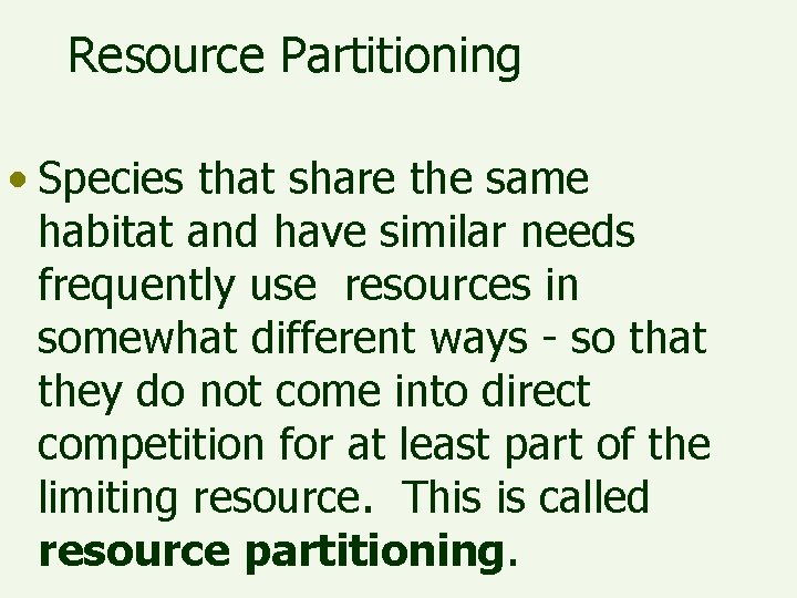 Resource Partitioning • Species that share the same habitat and have similar needs frequently