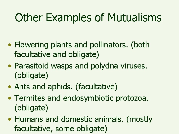 Other Examples of Mutualisms • Flowering plants and pollinators. (both facultative and obligate) •