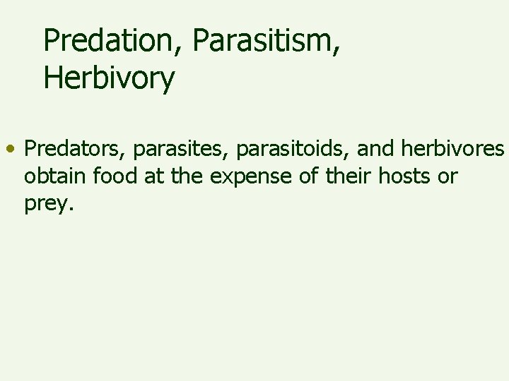 Predation, Parasitism, Herbivory • Predators, parasites, parasitoids, and herbivores obtain food at the expense