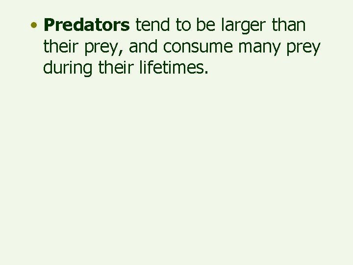  • Predators tend to be larger than their prey, and consume many prey