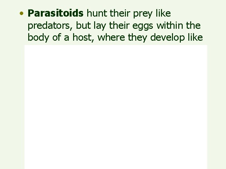  • Parasitoids hunt their prey like predators, but lay their eggs within the